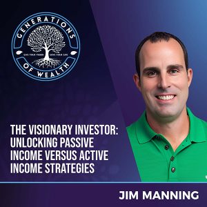 Generations Of Wealth | Jim Manning | Passive Income