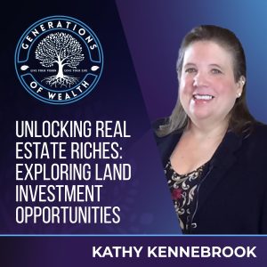 Generations Of Wealth | Kathy Kennebrook | Investing In Land