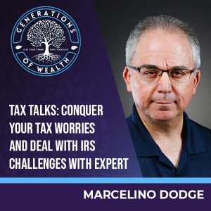 Generations Of Wealth | Marcelino Dodge | IRS Challenges