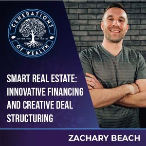 Generations Of Wealth | Zachary Beach | Creative Financing