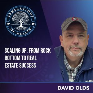 Generations Of Wealth | David Olds | Real Estate Success
