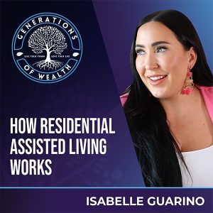 Generations Of Wealth | Isabelle Guarino | Residential Assisted Living