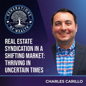 Generations Of Wealth | Charles Carillo | Real Estate Syndication