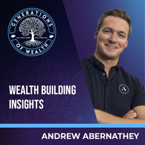 Generations Of Wealth | Andrew Abernathey | Wealth Building